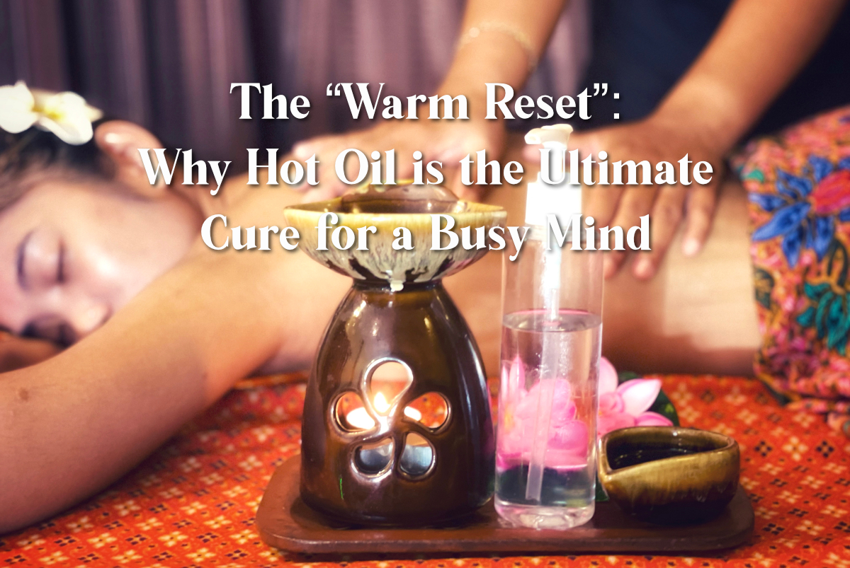 The “Warm Reset”: Why Hot Oil is the Ultimate Cure for a Busy Mind
